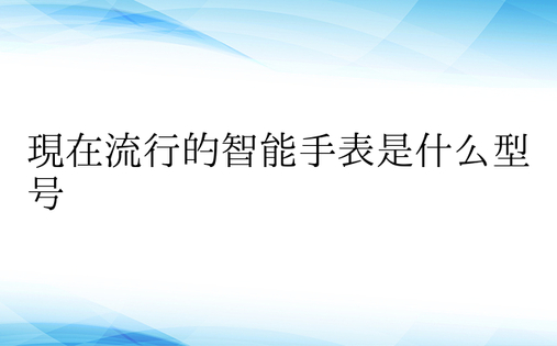 现在流行的智能手表是什么型号