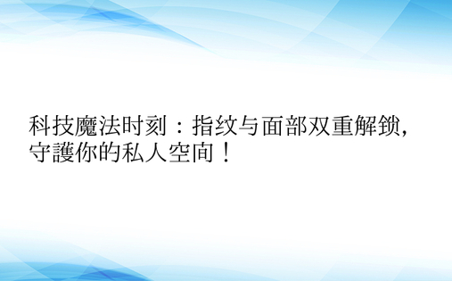 科技魔法时刻：指纹与面部双重解锁，守护你的私人空间！