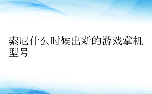 索尼什么时候出新的游戏掌机型号