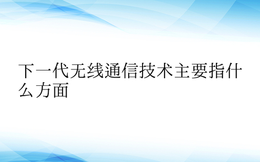 下一代无线通信技术主要指什么方面