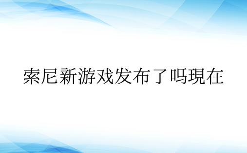 索尼新游戏发布了吗现在