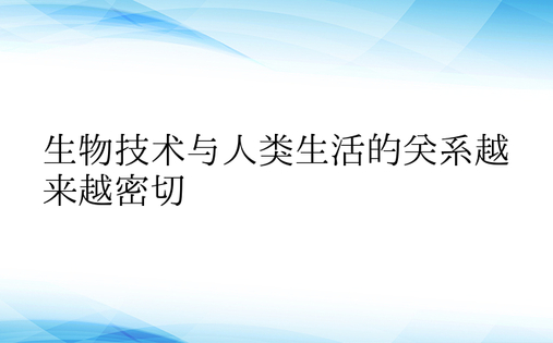 生物技术与人类生活的关系越来越密切