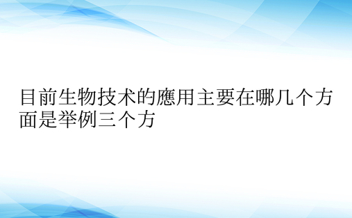 目前生物技术的应用主要在哪几个方面是举例