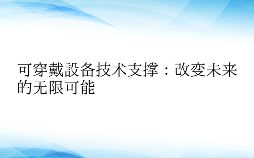 可穿戴设备技术支撑：改变未来的无限可能