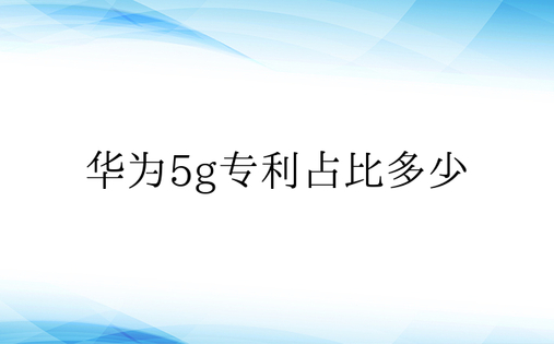 华为5g专利占比多少