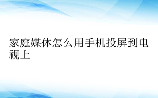 家庭媒体怎么用手机投屏到电视上