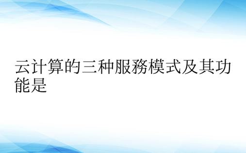 云计算的三种服务模式及其功能是