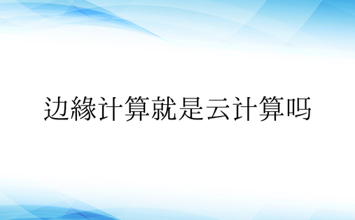 边缘计算就是云计算吗