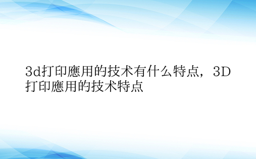 3d打印应用的技术有什么特点，3D打印应用的技术特点