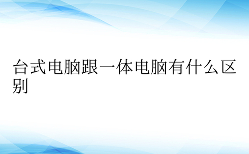 台式电脑跟一体电脑有什么区别