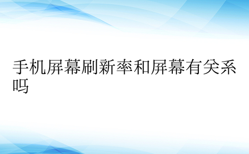 手机屏幕刷新率和屏幕有关系吗