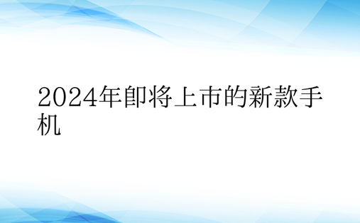 2024年即将上市的新款手机