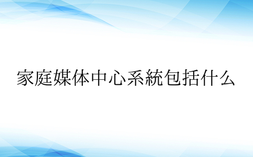 家庭媒体中心系统包括什么