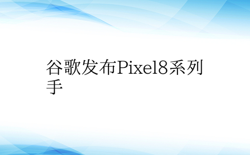 谷歌发布Pixel8系列手