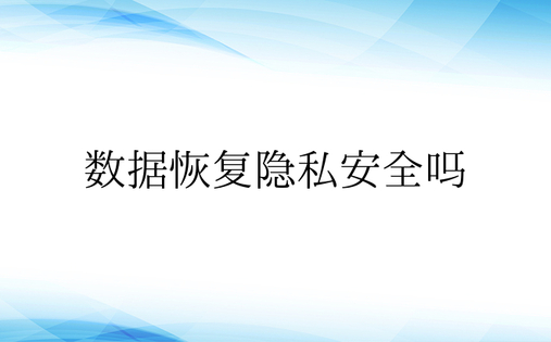 数据恢复隐私安全吗