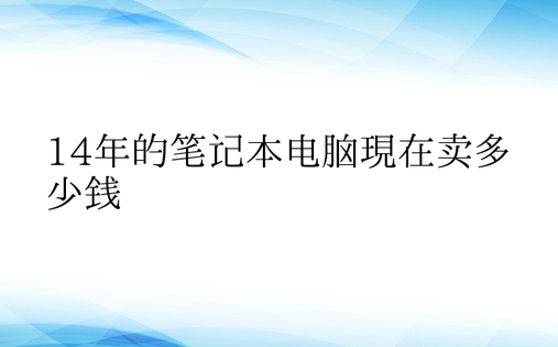 14年的笔记本电脑现在卖多少钱