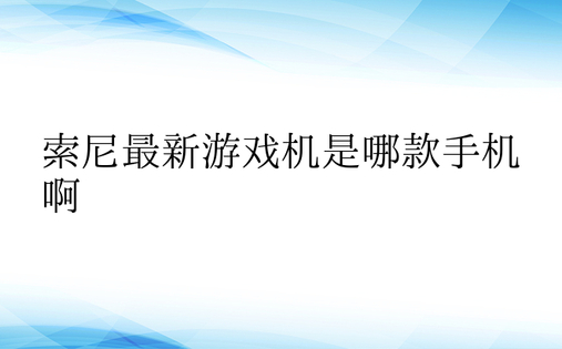 索尼最新游戏机是哪款手机啊