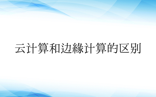 云计算和边缘计算的区别