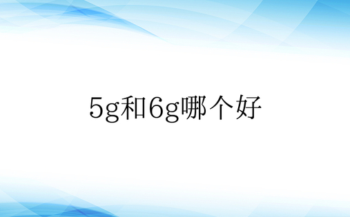 5g和6g哪个好