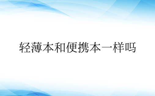 轻薄本和便携本一样吗