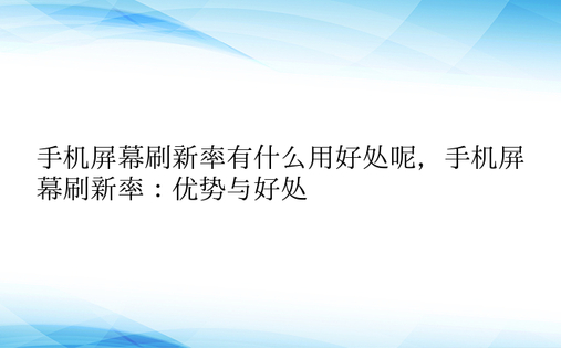 手机屏幕刷新率有什么用好处呢，手机屏幕刷新率：优势与好处