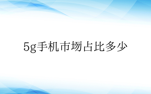 5g手机市场占比多少