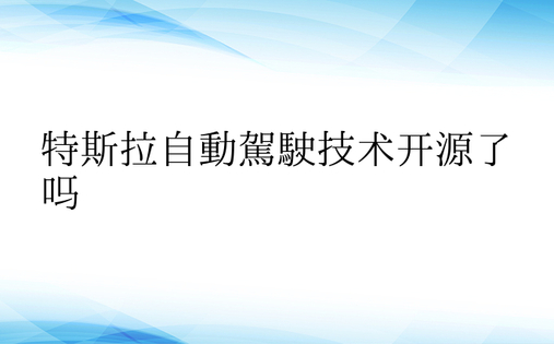 特斯拉自动驾驶技术开源了吗