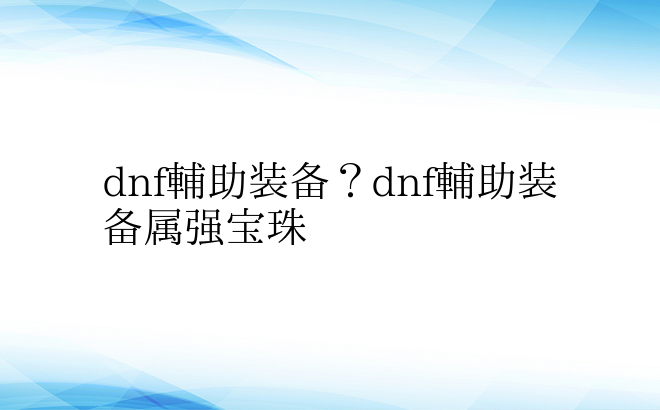 dnf辅助装备？dnf辅助装备属强宝珠