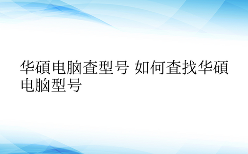 华硕电脑查型号 如何查找华硕电脑型号