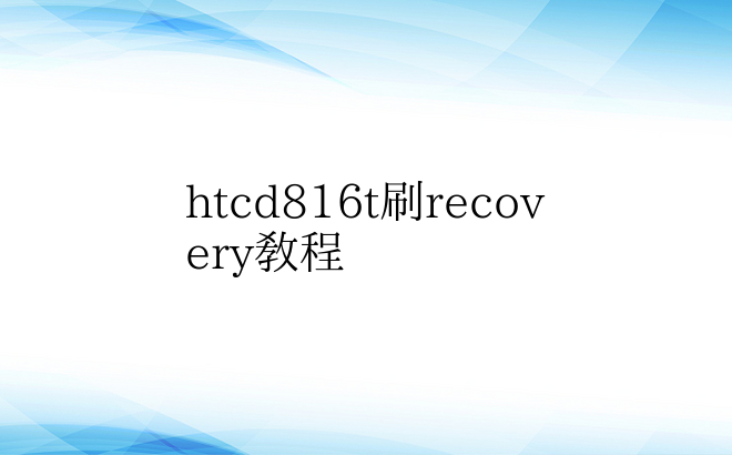 htcd816t刷recovery教程