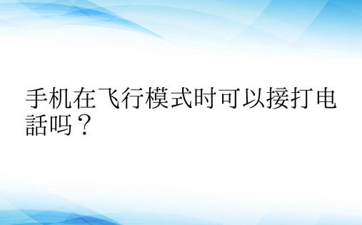 手机在飞行模式时可以接打电话吗？