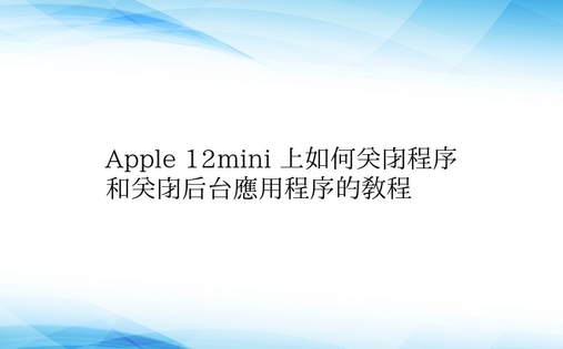 Apple 12mini 上如何关闭程序