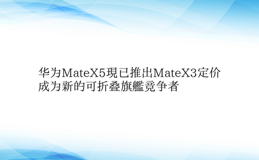 华为MateX5现已推出MateX3定价