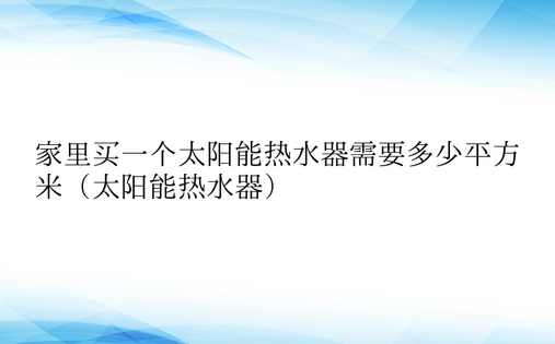 家里买一个太阳能热水器需要多少平方米（太