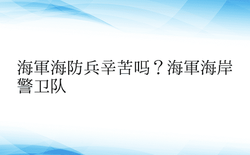 海军海防兵辛苦吗？海军海岸警卫队