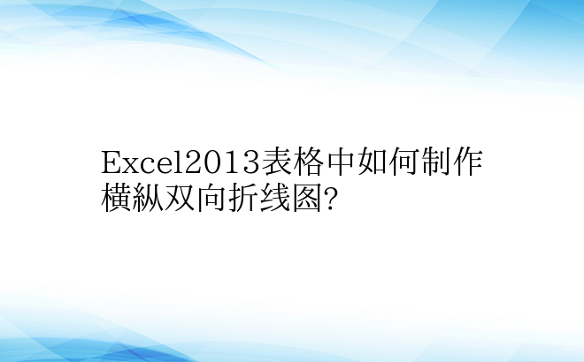 Excel2013表格中如何制作横纵双向