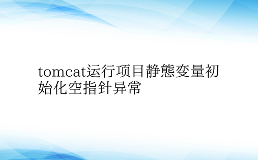 tomcat运行项目静态变量初始化空指针