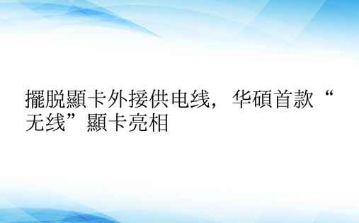 摆脱显卡外接供电线，华硕首款“无线”显卡