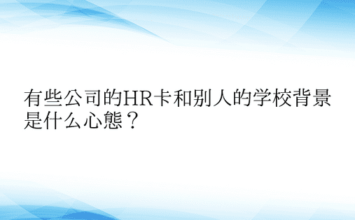 有些公司的HR卡和别人的学校背景是什么心