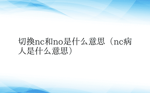 切换nc和no是什么意思（nc病人是什么