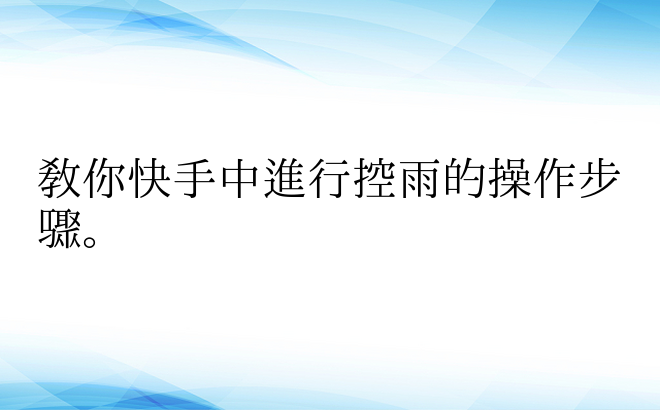 教你快手中进行控雨的操作步骤。