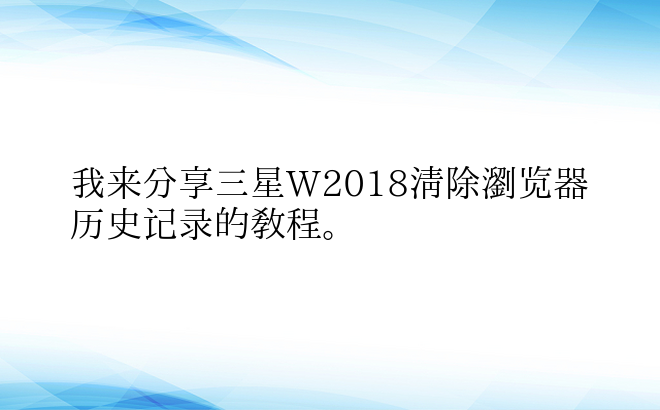 我来分享三星W2018清除浏览器历史记录