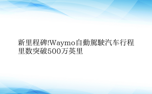 新里程碑!Waymo自动驾驶汽车行程里数