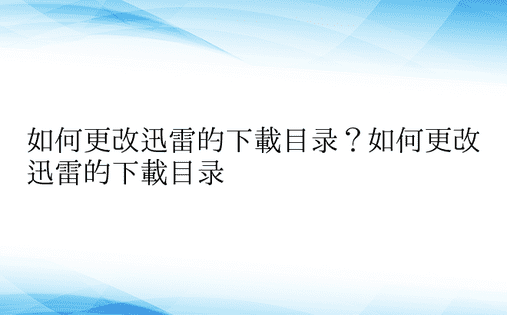 如何更改迅雷的下载目录？如何更改迅雷的下