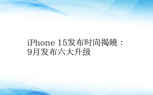 iPhone 15发布时间揭晓：9月发布