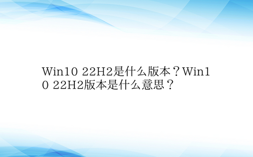 Win10 22H2是什么版本？Win1