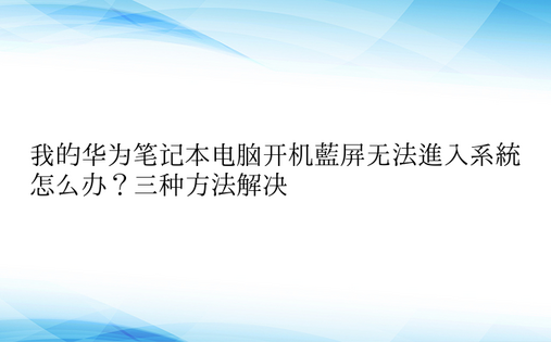 我的华为笔记本电脑开机蓝屏无法进入系统怎