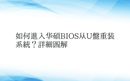 如何进入华硕BIOS从U盘重装系统？详细