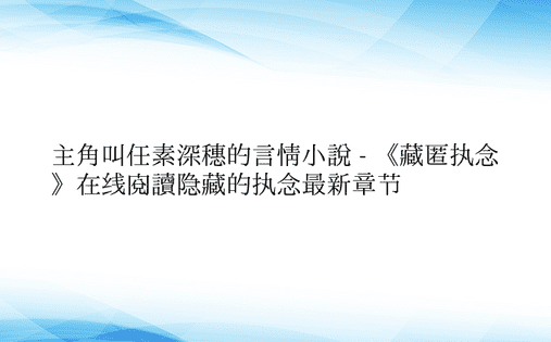 主角叫任素深穗的言情小说 - 《藏匿执念