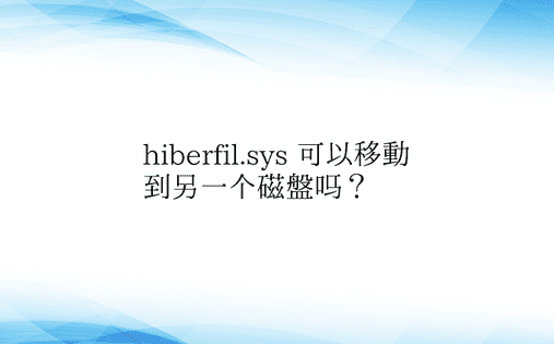 hiberfil.sys 可以移动到另一